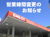 【石油事業部・エネオスSS】「営業時間変更のお知らせ」